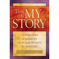 This Is My Story: Testimonies and Sermons of Black Women in Ministry - Paperback