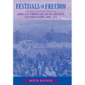Festivals of Freedom: Memory and Meaning in African American Emancipation Celebrations, 1808-1915 - Paperback
