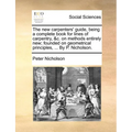 The new carpenters' guide, being a complete book for lines of carpentry, &c. on methods entirely new; founded on geometrical principles, ... By P. Nic - Paperback