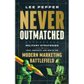 Never Outmatched: Military Strategies to Lead, Innovate, and Win in the Modern Marketing Battlefield - Hardcover