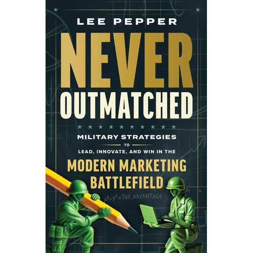 Never Outmatched: Military Strategies to Lead, Innovate, and Win in the Modern Marketing Battlefield - Hardcover