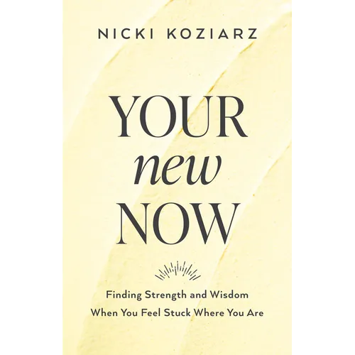 Your New Now: Finding Strength and Wisdom When You Feel Stuck Where You Are - Paperback