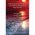 All Of Us Are Going To Die, But Not All Of Us Are Going To Enjoy Eternity: THE PRESENT into THE RAPTURE into TRIBULATION into THE 1000 YEAR KINGDOM in - Paperback