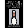 Jesus and Other Lovers: An Intimate Memoir of a Catholic Nun - Paperback