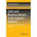 Sales and Business Models in the Logistics Industry: Ensuring Growth with Innovative Strategies - Hardcover