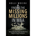 Finding the Missing Millions in M&A: How to Maximize Value and Minimize Regret in Every Transaction - Paperback