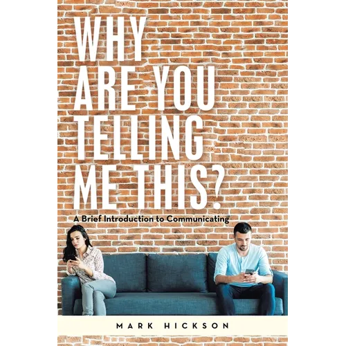 Why Are You Telling Me This?: A Brief Introduction to Communicating - Paperback