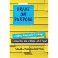 Brave on Purpose: Leading Teams with Courage, Connection, and a Whole Lot of Heart - Paperback