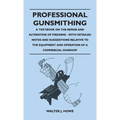 Professional Gunsmithing - A Textbook on the Repair and Alteration of Firearms - With Detailed Notes and Suggestions Relative to the Equipment and Ope - Hardcover