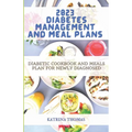 2023 Diabetes Management and Meal Plans: Diabetic Cookbook and Meals Plan for Newly Diagnosed - Paperback