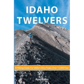 Idaho Twelvers: A Hiking Guide For Idaho's Nine Peaks Over 12,000 Feet - Paperback
