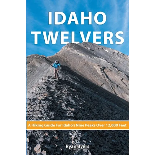 Idaho Twelvers: A Hiking Guide For Idaho's Nine Peaks Over 12,000 Feet - Paperback