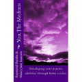You, The Medium: A manual on how to develope your psychic abilities through home circles. - Paperback