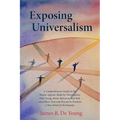 Exposing Universalism: A Comprehensive Guide to the Faulty Appeals Made by Universalists Paul Young, Brian McLaren, Rob Bell, and Others Past - Hardcover
