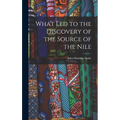 What Led to the Discovery of the Source of the Nile - Hardcover