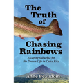 The Truth of Chasing Rainbows: Escaping Suburbia for the Dream Life in Costa Rica - Paperback