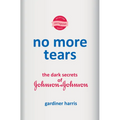 No More Tears: The Dark Secrets of Johnson & Johnson - Hardcover