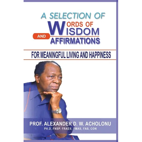 A Selection of Words of Wisdom and Affirmations for Meaningful Living and Happiness - Paperback
