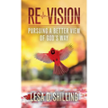 Re-Vision: Pursuing a Better View of God's Way - Hardcover