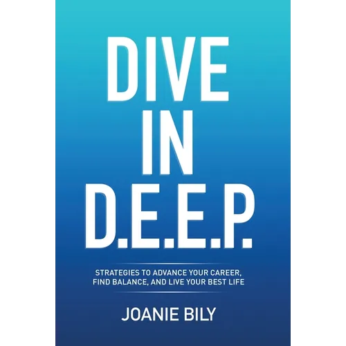 Dive in D.E.E.P.: Strategies to Advance Your Career, Find Balance, and Live Your Best Life - Hardcover