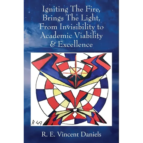 Igniting The Fire, Brings The Light, From Invisibility to Academic Viability & Excellence - Paperback