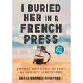 I Buried Her in a French Press: A Memoir About Finding My Voice and the Power of Being Heard - Hardcover