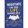 Negotiate Like Your Life Depends On It: 23 Tricks to Close a Deal Like a Ninja - Paperback