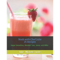 Nosh with Chef Julie 25 Recipes: Vegan Smoothies, Blended Teas, Juices, and Milks - Paperback
