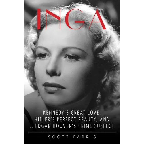 Inga: Kennedy's Great Love, Hitler's Perfect Beauty, and J. Edgar Hoover's Prime Suspect - Paperback