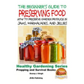 A Beginner's Guide to Preserving Food: How To Preserve Garden Produce In Jams, Marmalades and Jellies - Paperback