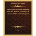 The Angelical Guide Showing Men and Women Their Lott or Chance in this Elementary Life - Paperback