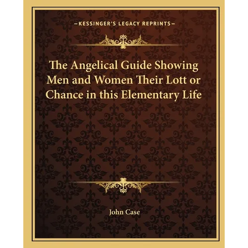 The Angelical Guide Showing Men and Women Their Lott or Chance in this Elementary Life - Paperback