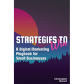 Strategies to Win: A Digital Marketing Playbook for Small Businesses - Paperback