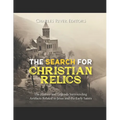 The Search for Christian Relics: The History and Legends Surrounding Artifacts Related to Jesus and the Early Saints - Paperback