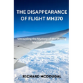 The Disappearance Of Flight MH370: Unraveling the Mystery of the Missing Malaysia Plane - Paperback