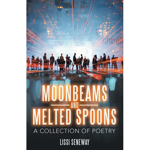 Moonbeams and Melted Spoons: A Collection of Poetry - Paperback