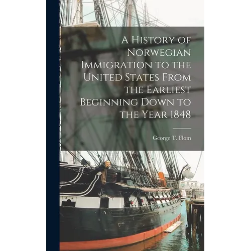 A History of Norwegian Immigration to the United States From the Earliest Beginning Down to the Year 1848 - Hardcover
