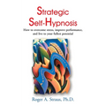 Strategic Self-Hypnosis: How to Overcome Stress, Improve Performance, and Live to Your Fullest Potential - Paperback