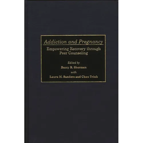 Addiction and Pregnancy: Empowering Recovery Through Peer Counseling - Hardcover