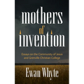Mothers of Invention: Essays on the Community of Jesus and Grenville Christian College - Paperback