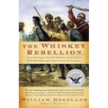 The Whiskey Rebellion: George Washington, Alexander Hamilton, and the Frontier Rebels Who Challenged America's Newfound Sovereignty - Paperback