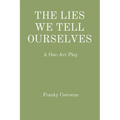 The Lies We Tell Ourselves: A One-Act Play - Paperback