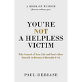 You're Not a Helpless Victim: Take Control of Your Life and Don't Allow Yourself to Become a Miserable F*ck - Paperback