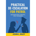 Practical De-Escalation for Patrol: Mastering Basic Concepts, Tips & Techiques - Paperback