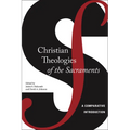 Christian Theologies of the Sacraments: A Comparative Introduction - Paperback