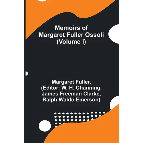 Memoirs of Margaret Fuller Ossoli (Volume I) - Paperback