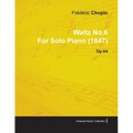 Waltz No.6 by Frédéric Chopin for Solo Piano (1847) Op.64 - Paperback