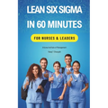 Lean Six Sigma In 60 Minutes for Nurses & Leaders - Paperback