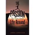 The Passion to Turn Your Life Around - Paperback