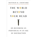 The World Beyond Your Head: On Becoming an Individual in an Age of Distraction - Paperback